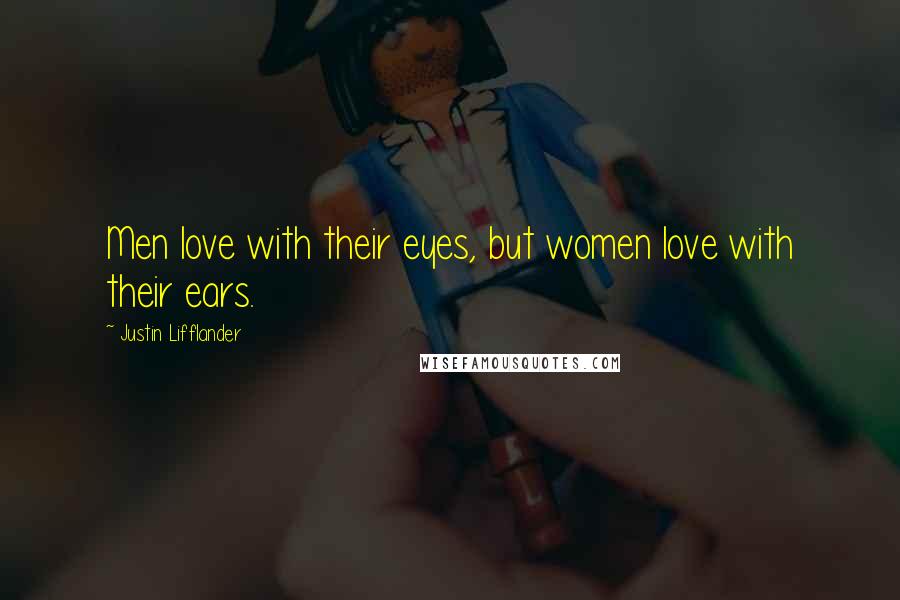 Justin Lifflander Quotes: Men love with their eyes, but women love with their ears.