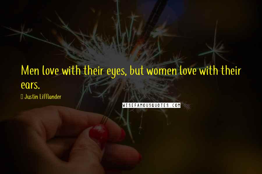 Justin Lifflander Quotes: Men love with their eyes, but women love with their ears.