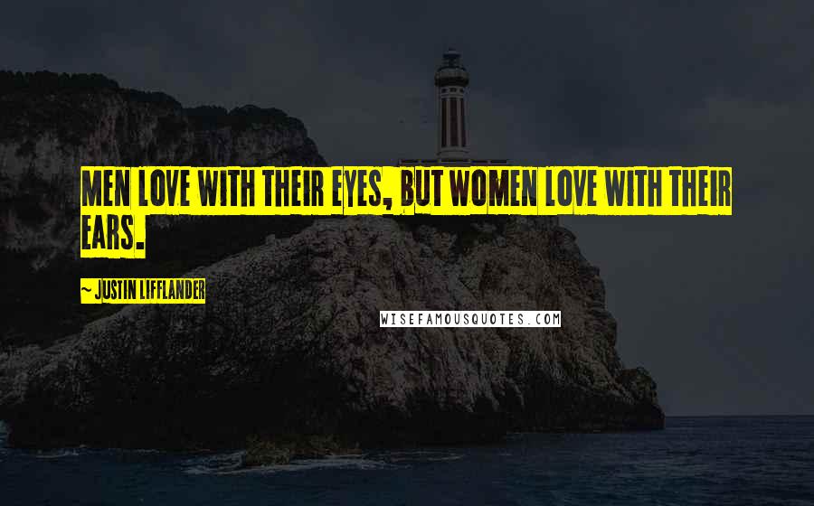 Justin Lifflander Quotes: Men love with their eyes, but women love with their ears.