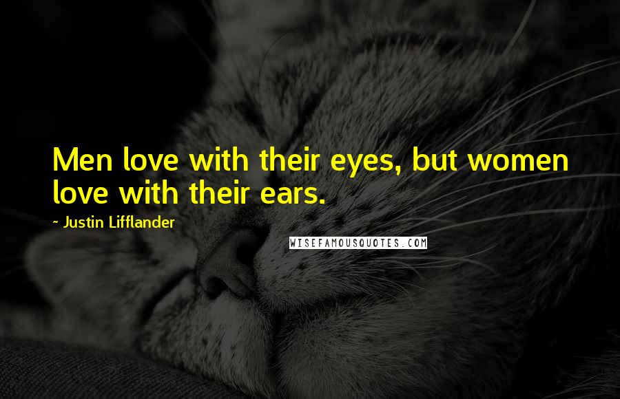 Justin Lifflander Quotes: Men love with their eyes, but women love with their ears.