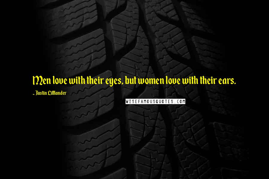 Justin Lifflander Quotes: Men love with their eyes, but women love with their ears.