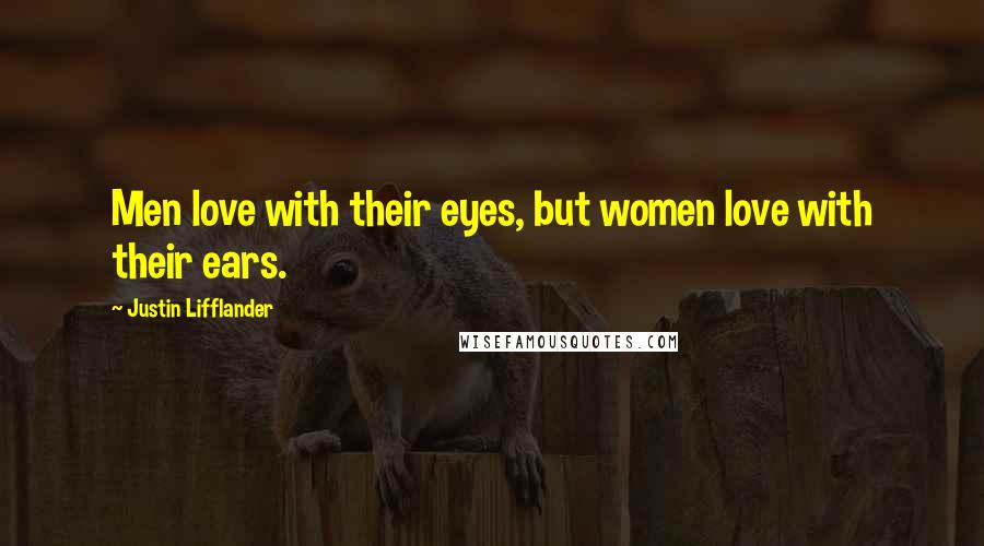 Justin Lifflander Quotes: Men love with their eyes, but women love with their ears.