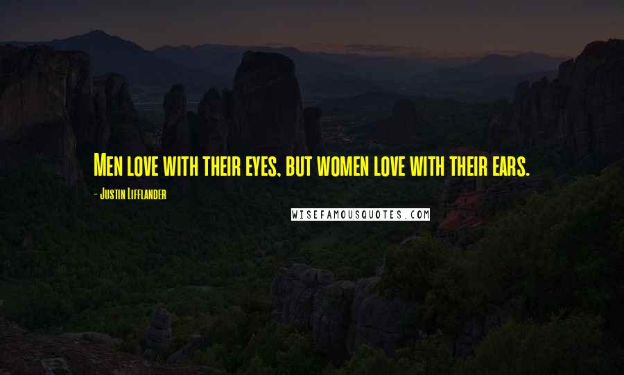 Justin Lifflander Quotes: Men love with their eyes, but women love with their ears.