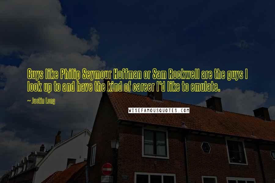 Justin Long Quotes: Guys like Philip Seymour Hoffman or Sam Rockwell are the guys I look up to and have the kind of career I'd like to emulate.