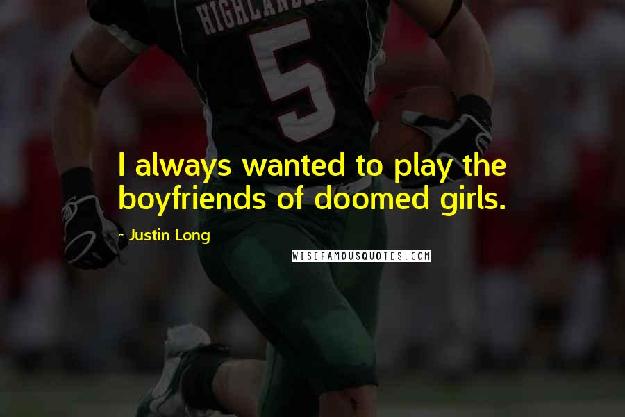 Justin Long Quotes: I always wanted to play the boyfriends of doomed girls.