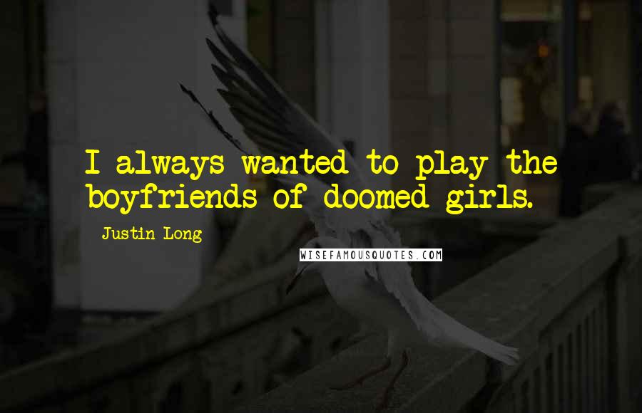 Justin Long Quotes: I always wanted to play the boyfriends of doomed girls.