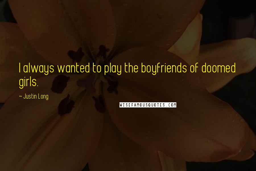 Justin Long Quotes: I always wanted to play the boyfriends of doomed girls.