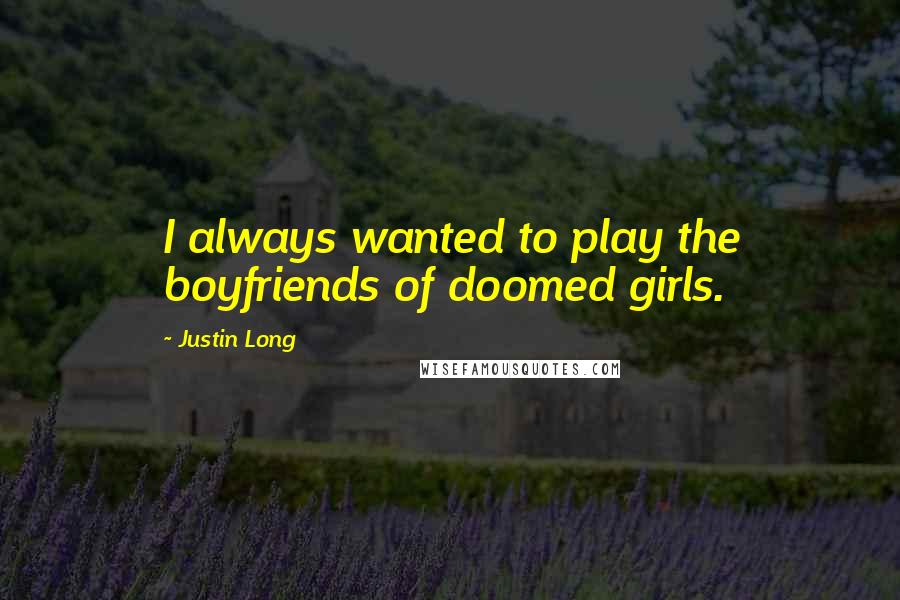 Justin Long Quotes: I always wanted to play the boyfriends of doomed girls.