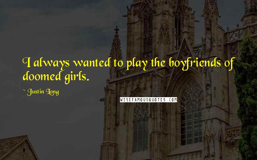 Justin Long Quotes: I always wanted to play the boyfriends of doomed girls.