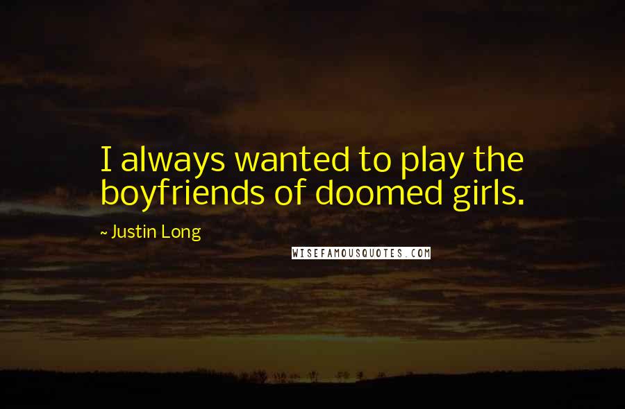 Justin Long Quotes: I always wanted to play the boyfriends of doomed girls.