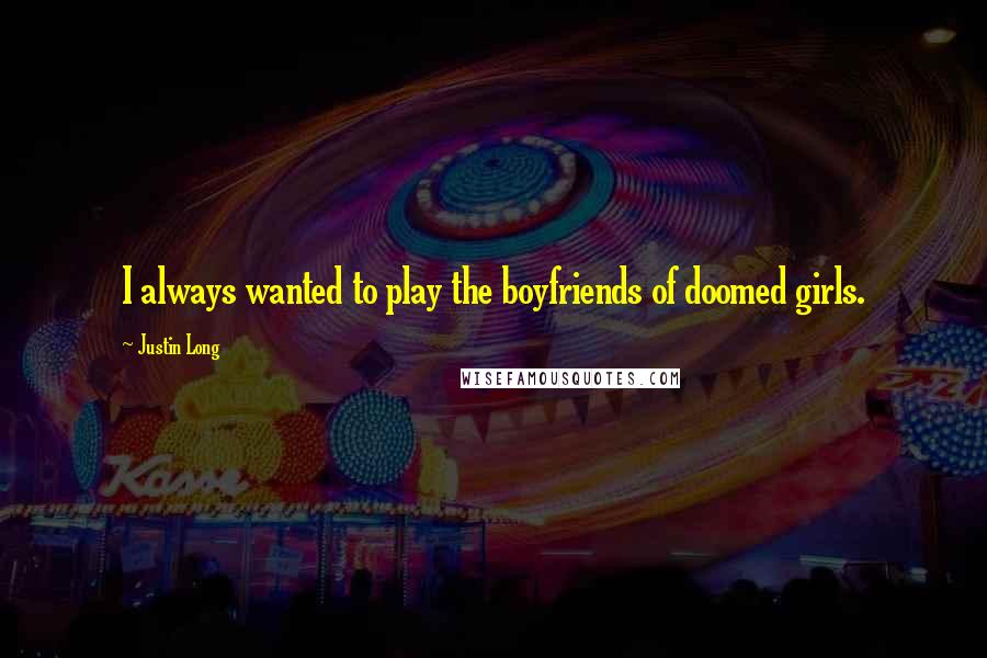 Justin Long Quotes: I always wanted to play the boyfriends of doomed girls.