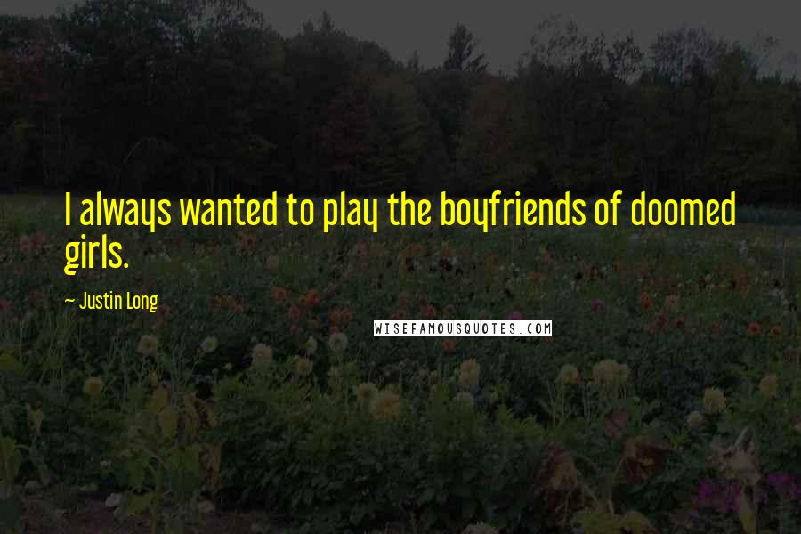 Justin Long Quotes: I always wanted to play the boyfriends of doomed girls.