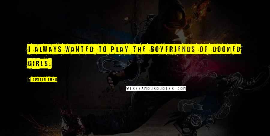 Justin Long Quotes: I always wanted to play the boyfriends of doomed girls.