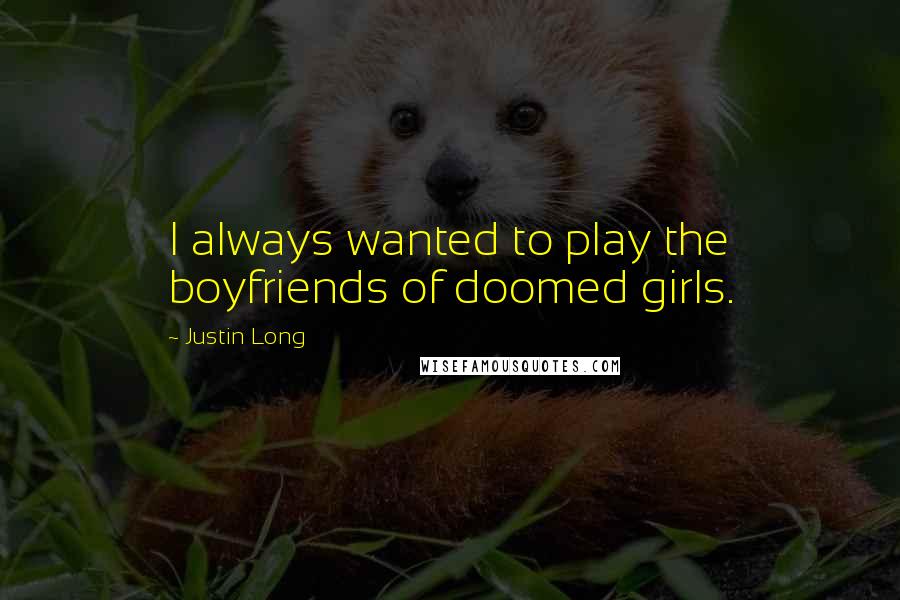 Justin Long Quotes: I always wanted to play the boyfriends of doomed girls.