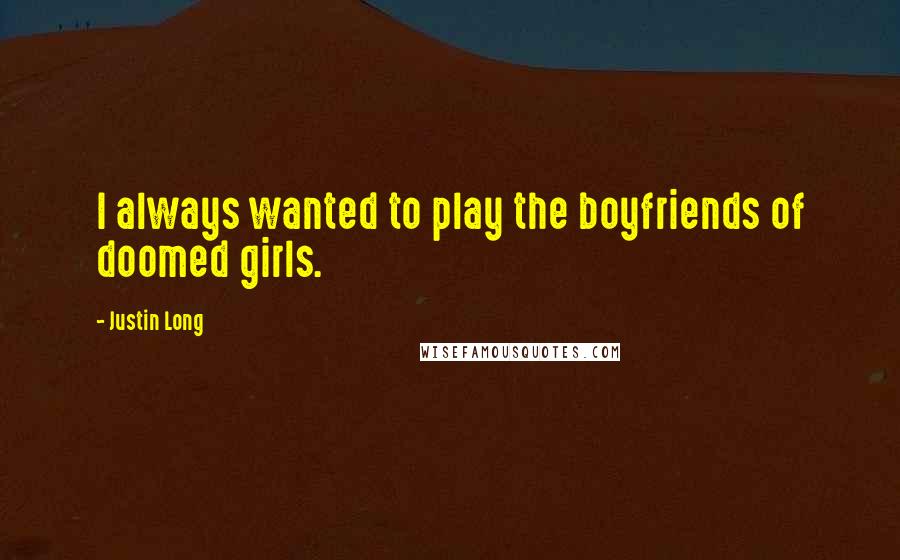 Justin Long Quotes: I always wanted to play the boyfriends of doomed girls.