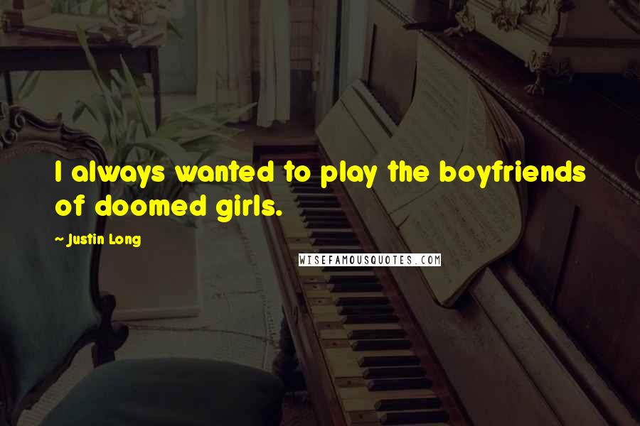 Justin Long Quotes: I always wanted to play the boyfriends of doomed girls.