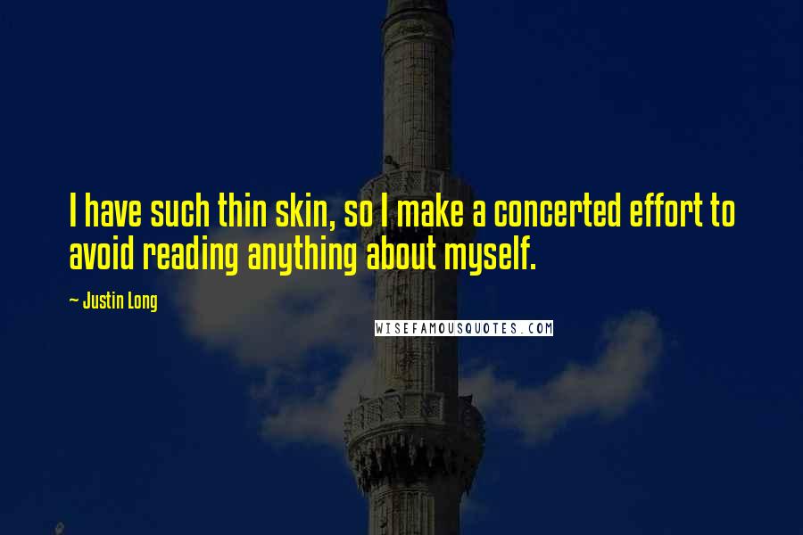 Justin Long Quotes: I have such thin skin, so I make a concerted effort to avoid reading anything about myself.