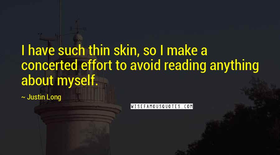 Justin Long Quotes: I have such thin skin, so I make a concerted effort to avoid reading anything about myself.