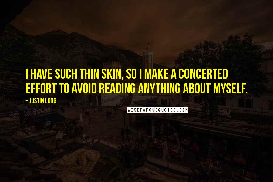 Justin Long Quotes: I have such thin skin, so I make a concerted effort to avoid reading anything about myself.