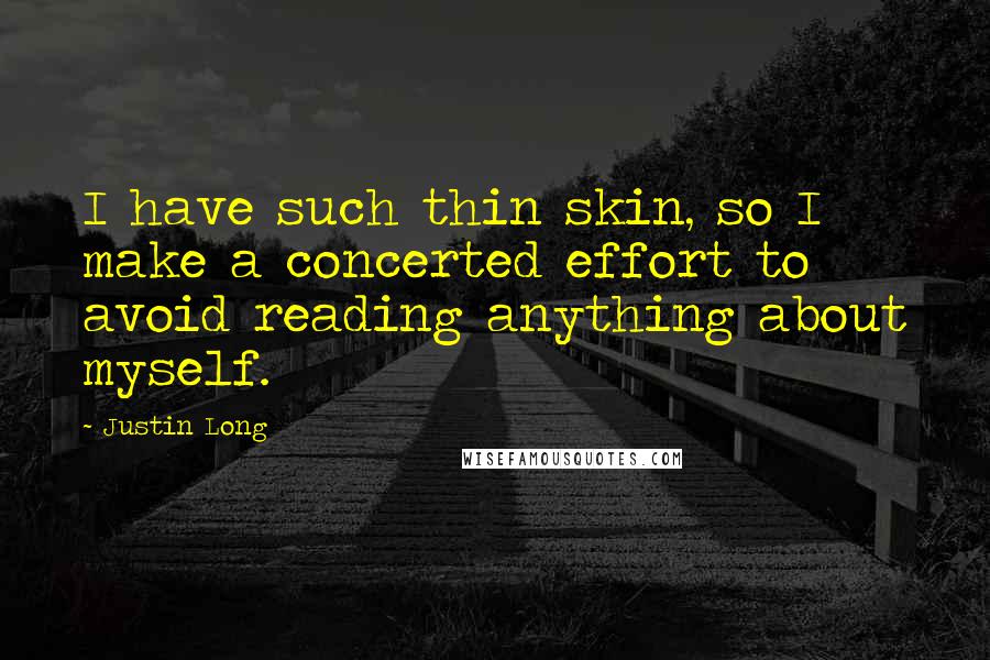 Justin Long Quotes: I have such thin skin, so I make a concerted effort to avoid reading anything about myself.