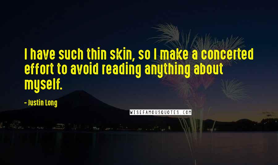 Justin Long Quotes: I have such thin skin, so I make a concerted effort to avoid reading anything about myself.