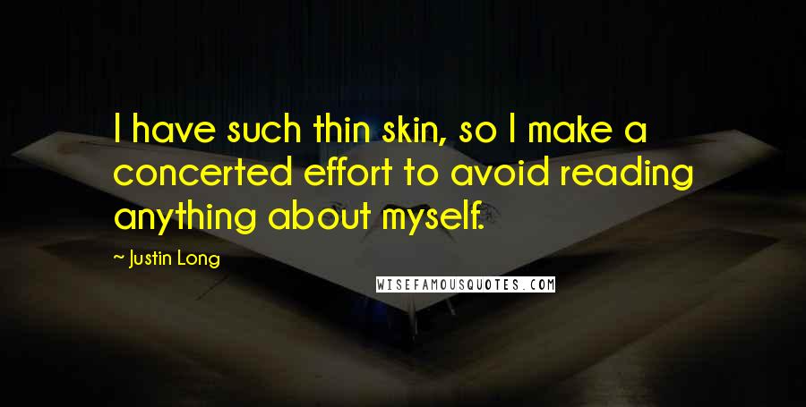 Justin Long Quotes: I have such thin skin, so I make a concerted effort to avoid reading anything about myself.