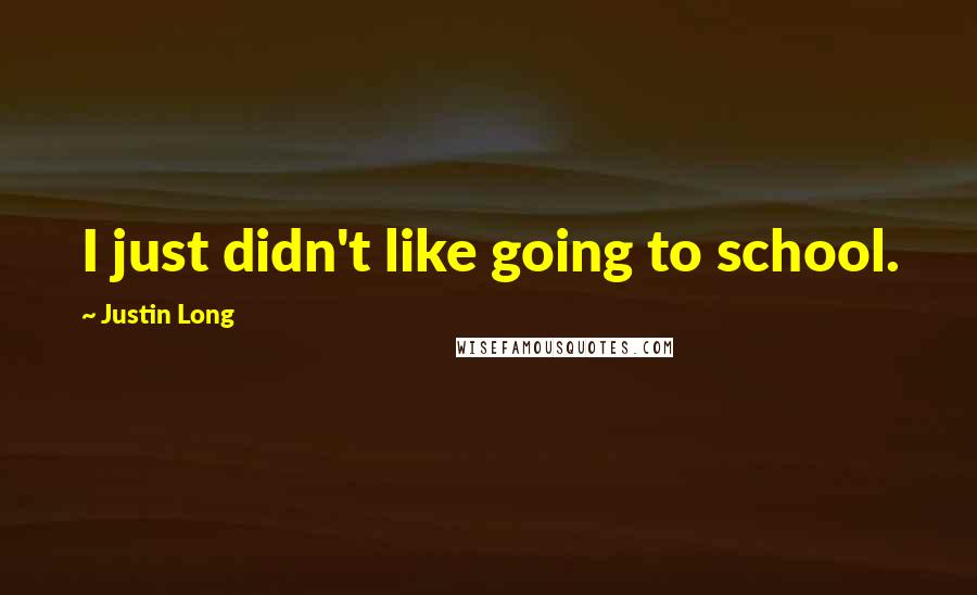 Justin Long Quotes: I just didn't like going to school.