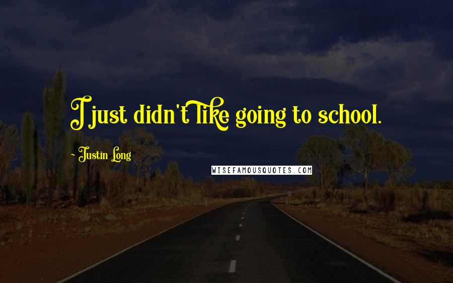 Justin Long Quotes: I just didn't like going to school.