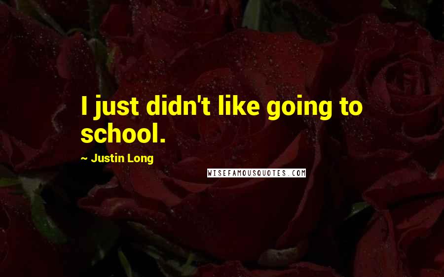 Justin Long Quotes: I just didn't like going to school.