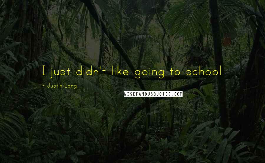 Justin Long Quotes: I just didn't like going to school.