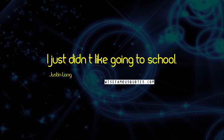 Justin Long Quotes: I just didn't like going to school.