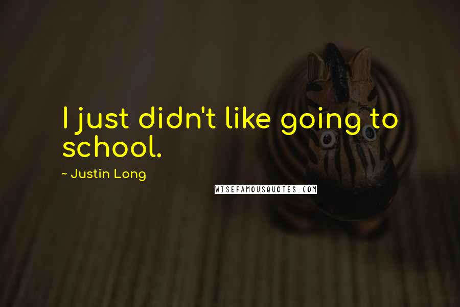 Justin Long Quotes: I just didn't like going to school.