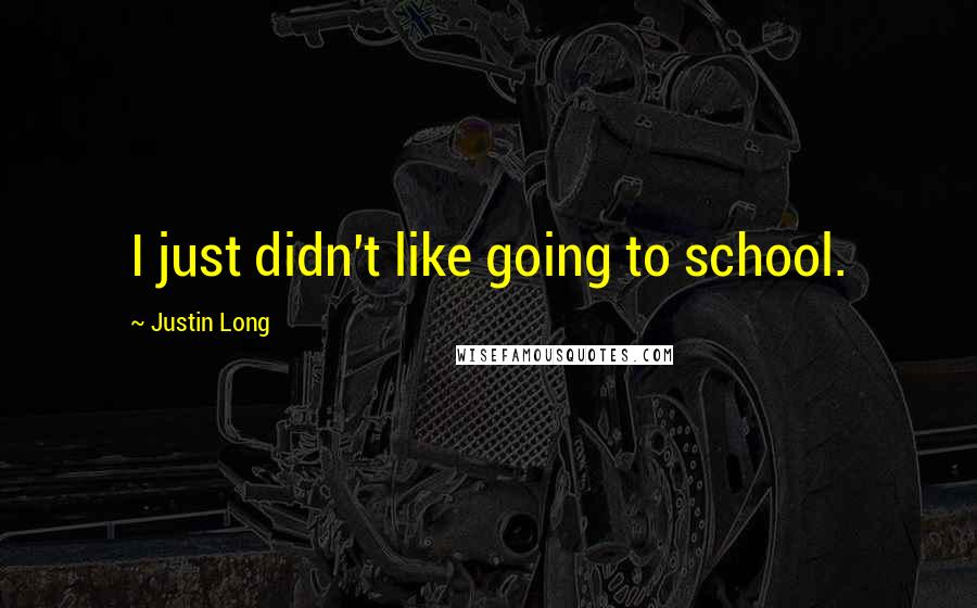 Justin Long Quotes: I just didn't like going to school.