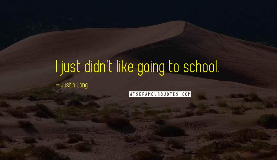 Justin Long Quotes: I just didn't like going to school.