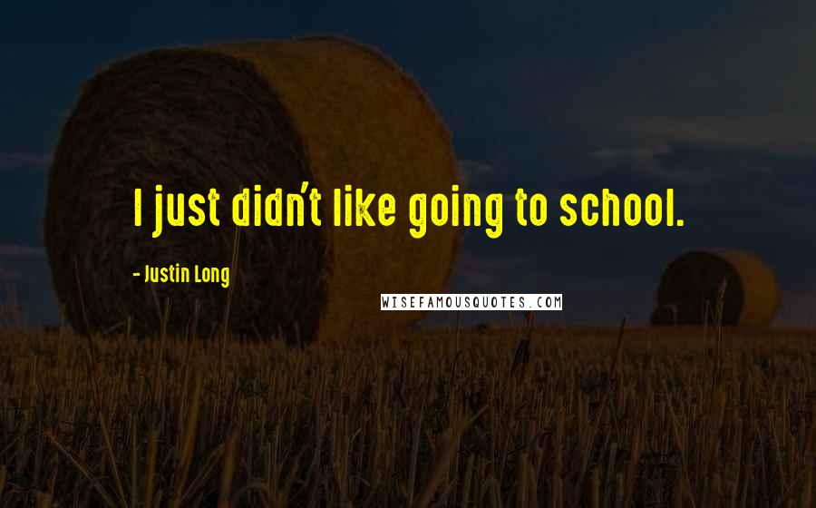 Justin Long Quotes: I just didn't like going to school.