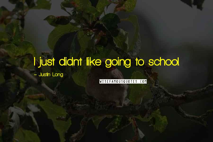 Justin Long Quotes: I just didn't like going to school.