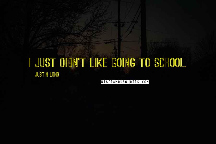 Justin Long Quotes: I just didn't like going to school.