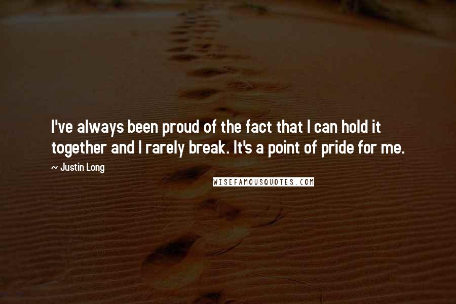 Justin Long Quotes: I've always been proud of the fact that I can hold it together and I rarely break. It's a point of pride for me.