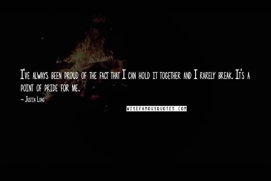 Justin Long Quotes: I've always been proud of the fact that I can hold it together and I rarely break. It's a point of pride for me.