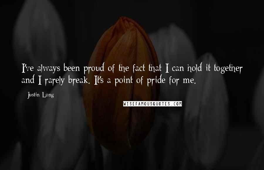 Justin Long Quotes: I've always been proud of the fact that I can hold it together and I rarely break. It's a point of pride for me.