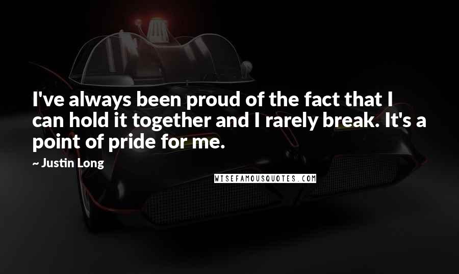 Justin Long Quotes: I've always been proud of the fact that I can hold it together and I rarely break. It's a point of pride for me.