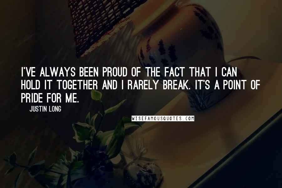 Justin Long Quotes: I've always been proud of the fact that I can hold it together and I rarely break. It's a point of pride for me.