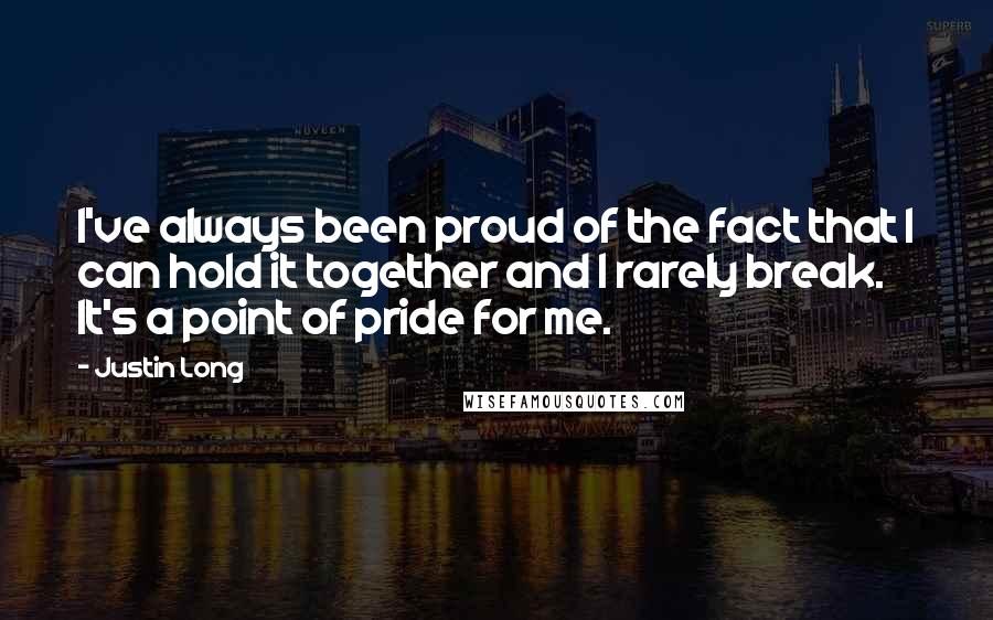 Justin Long Quotes: I've always been proud of the fact that I can hold it together and I rarely break. It's a point of pride for me.