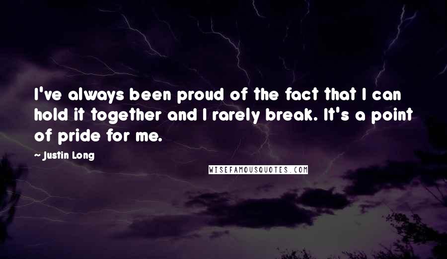 Justin Long Quotes: I've always been proud of the fact that I can hold it together and I rarely break. It's a point of pride for me.