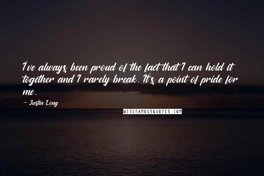 Justin Long Quotes: I've always been proud of the fact that I can hold it together and I rarely break. It's a point of pride for me.