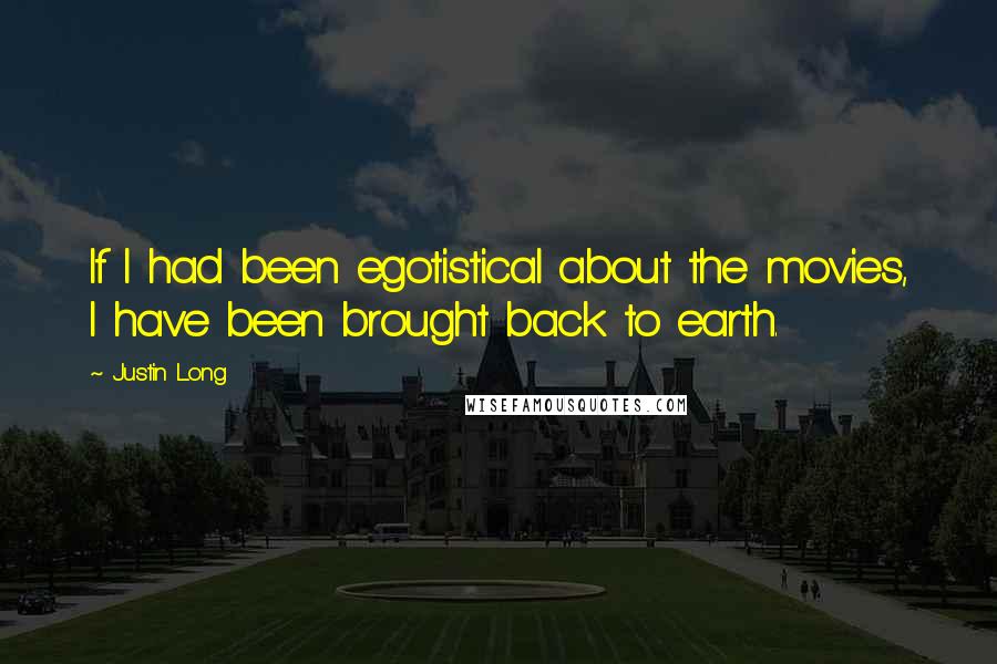 Justin Long Quotes: If I had been egotistical about the movies, I have been brought back to earth.