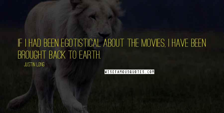 Justin Long Quotes: If I had been egotistical about the movies, I have been brought back to earth.