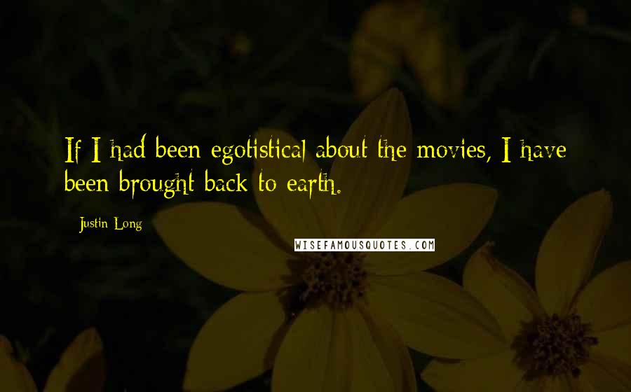 Justin Long Quotes: If I had been egotistical about the movies, I have been brought back to earth.