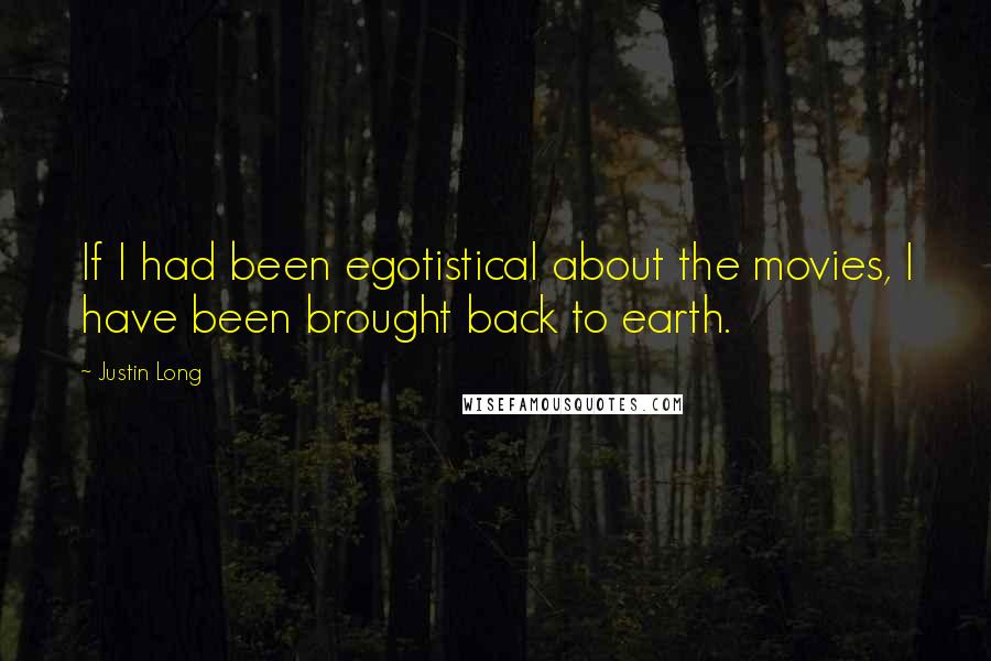 Justin Long Quotes: If I had been egotistical about the movies, I have been brought back to earth.