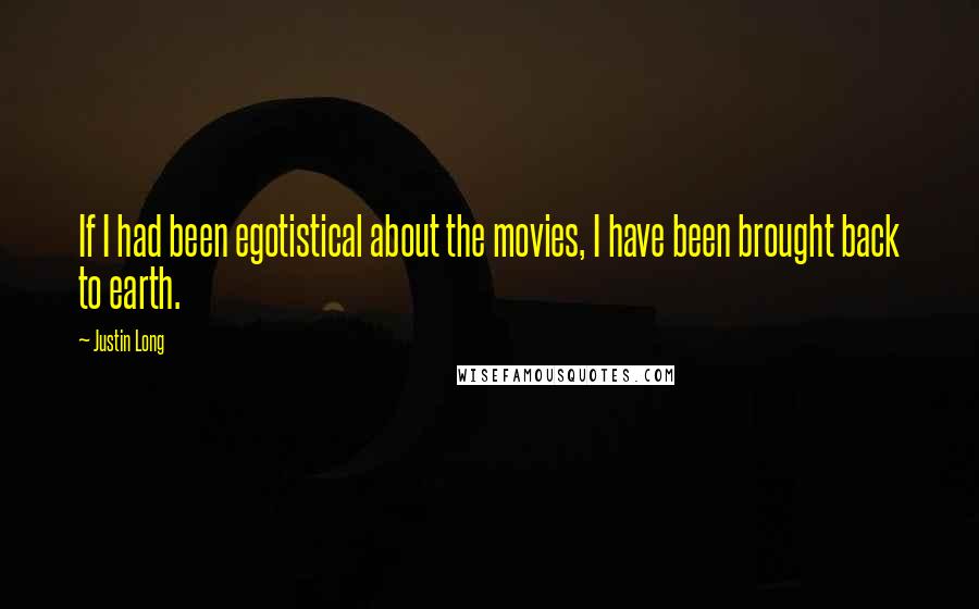 Justin Long Quotes: If I had been egotistical about the movies, I have been brought back to earth.